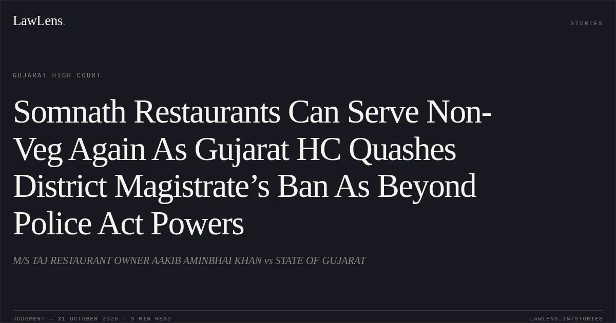 Somnath Restaurants Can Serve Non-Veg Again As Gujarat HC Quashes District Magistrate’s Ban As Beyond Police Act Powers. M/S TAJ RESTAURANT OWNER AAKIB AMINBHAI KHAN vs STATE OF GUJARAT. Gujarat High Court. LawLens