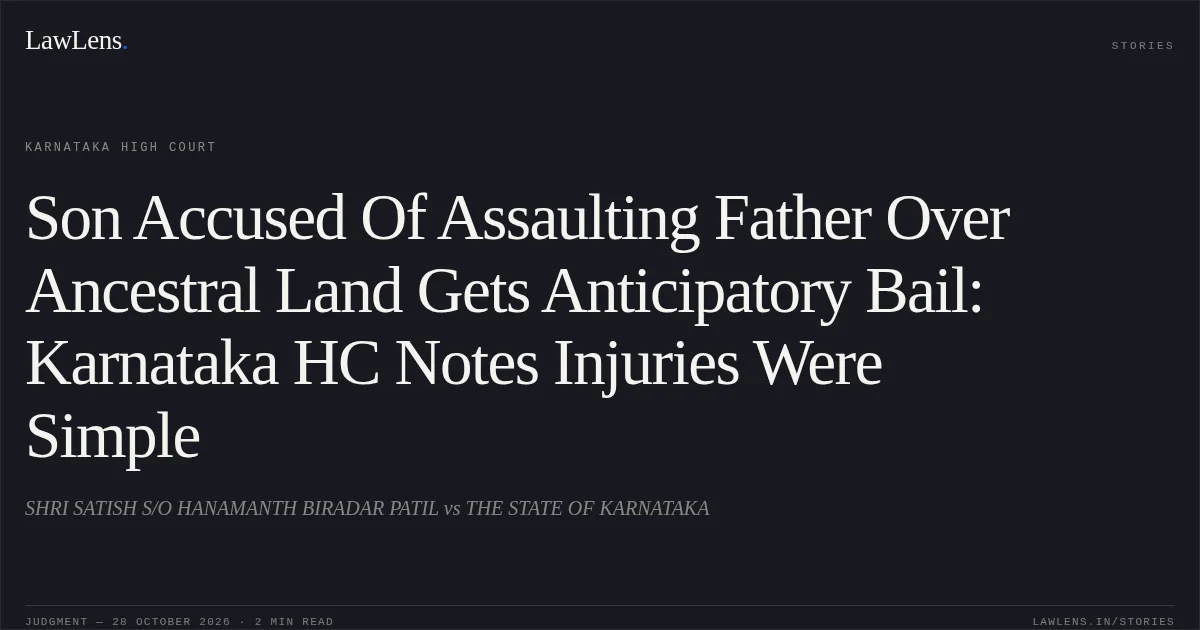 Son Accused Of Assaulting Father Over Ancestral Land Gets Anticipatory Bail: Karnataka HC Notes Injuries Were Simple. SHRI SATISH S/O HANAMANTH BIRADAR PATIL vs THE STATE OF KARNATAKA. Karnataka High Court. LawLens