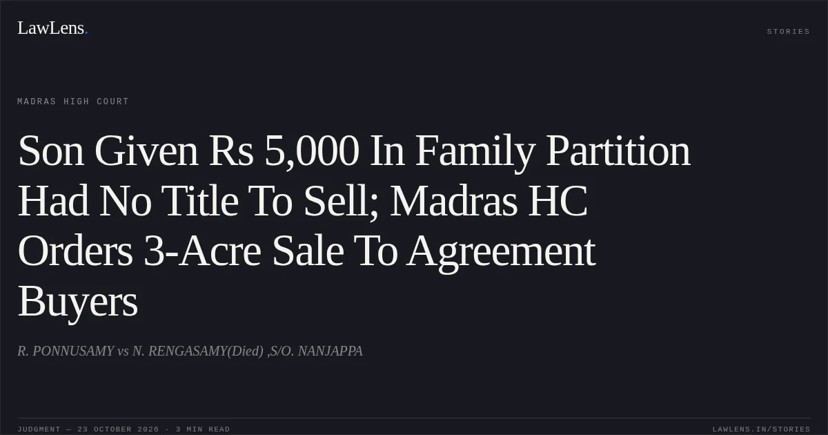 Son Given Rs 5,000 In Family Partition Had No Title To Sell; Madras HC Orders 3-Acre Sale To Agreement Buyers. R. PONNUSAMY vs N. RENGASAMY(Died) ,S/O. NANJAPPA. Madras High Court. LawLens