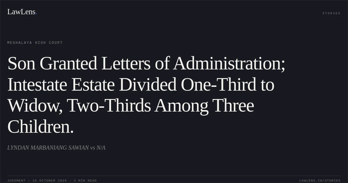 Son Granted Letters of Administration; Intestate Estate Divided One-Third to Widow, Two-Thirds Among Three Children.. LYNDAN MARBANIANG SAWIAN vs N/A. Meghalaya High Court. LawLens