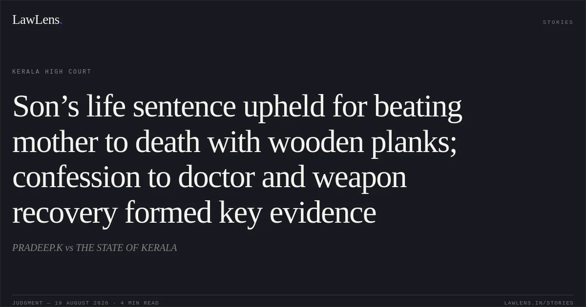Son’s life sentence upheld for beating mother to death with wooden planks; confession to doctor and weapon recovery formed key evidence. PRADEEP.K vs THE STATE OF KERALA. Kerala High Court. LawLens