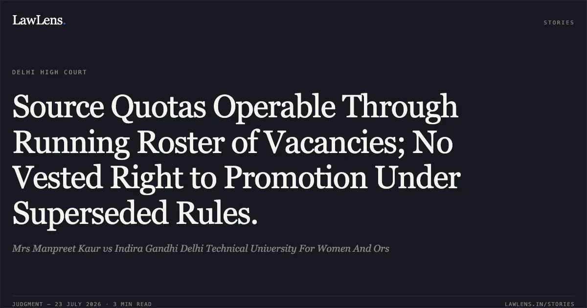 Source Quotas Operable Through Running Roster of Vacancies; No Vested Right to Promotion Under Superseded Rules.. Mrs Manpreet Kaur vs Indira Gandhi Delhi Technical University For Women And Ors. Delhi High Court. LawLens