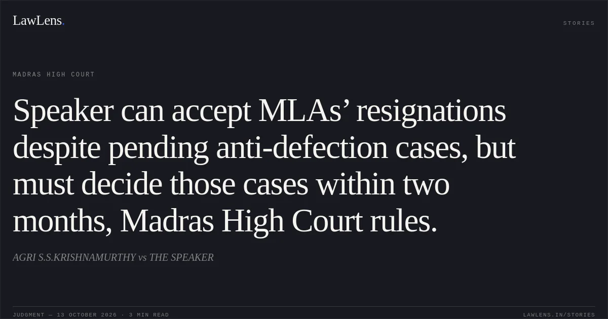 Speaker can accept MLAs’ resignations despite pending anti-defection cases, but must decide those cases within two months, Madras High Court rules.. AGRI S.S.KRISHNAMURTHY vs THE SPEAKER. Madras High Court. LawLens