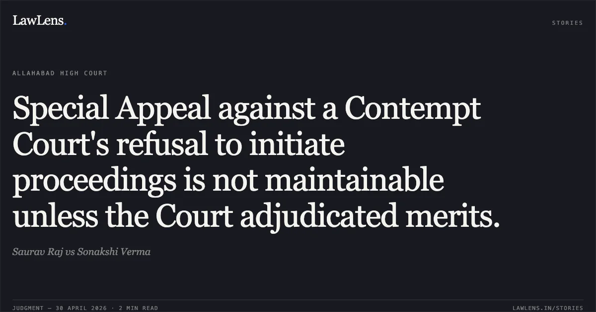Special Appeal against a Contempt Court's refusal to initiate proceedings is not maintainable unless the Court adjudicated merits.. Saurav Raj vs Sonakshi Verma. Allahabad High Court. LawLens