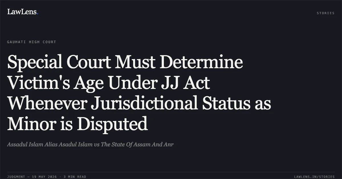 Special Court Must Determine Victim's Age Under JJ Act Whenever Jurisdictional Status as Minor is Disputed. Assadul Islam Alias Asadul Islam vs The State Of Assam And Anr. Gauhati High Court. LawLens
