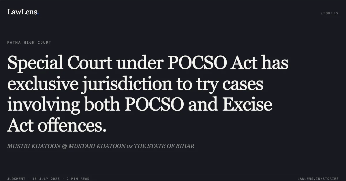 Special Court under POCSO Act has exclusive jurisdiction to try cases involving both POCSO and Excise Act offences.. MUSTRI KHATOON @ MUSTARI KHATOON vs THE STATE OF BIHAR. Patna High Court. LawLens