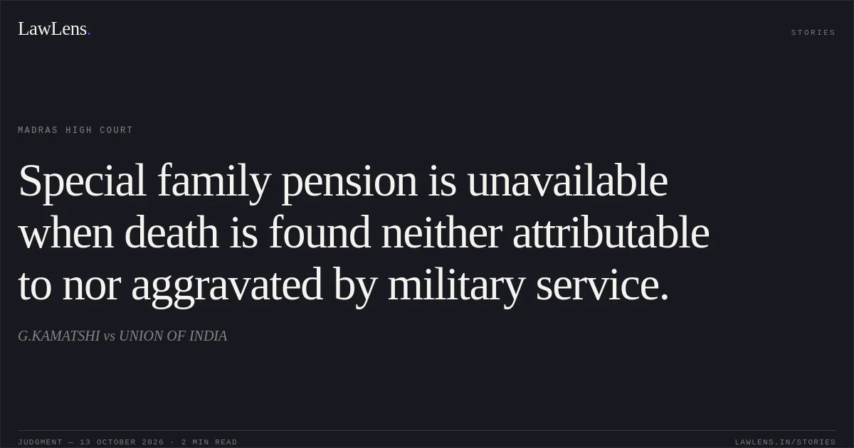 Special family pension is unavailable when death is found neither attributable to nor aggravated by military service.. G.KAMATSHI vs UNION OF INDIA. Madras High Court. LawLens