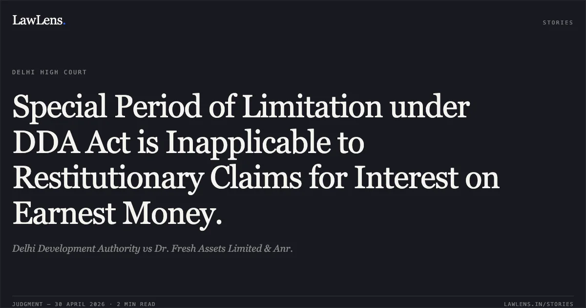 Special Period of Limitation under DDA Act is Inapplicable to Restitutionary Claims for Interest on Earnest Money.. Delhi Development Authority vs Dr. Fresh Assets Limited & Anr.. Delhi High Court. LawLens