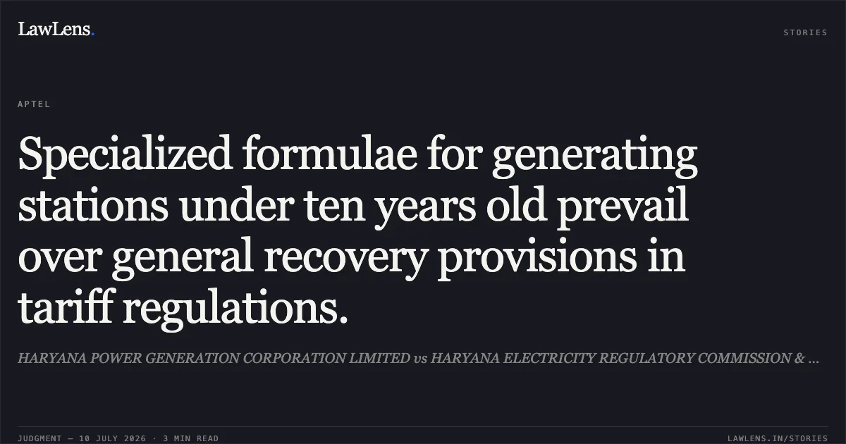 Specialized formulae for generating stations under ten years old prevail over general recovery provisions in tariff regulations.. HARYANA POWER GENERATION CORPORATION LIMITED vs HARYANA ELECTRICITY REGULATORY COMMISSION & Anr. APTEL. LawLens