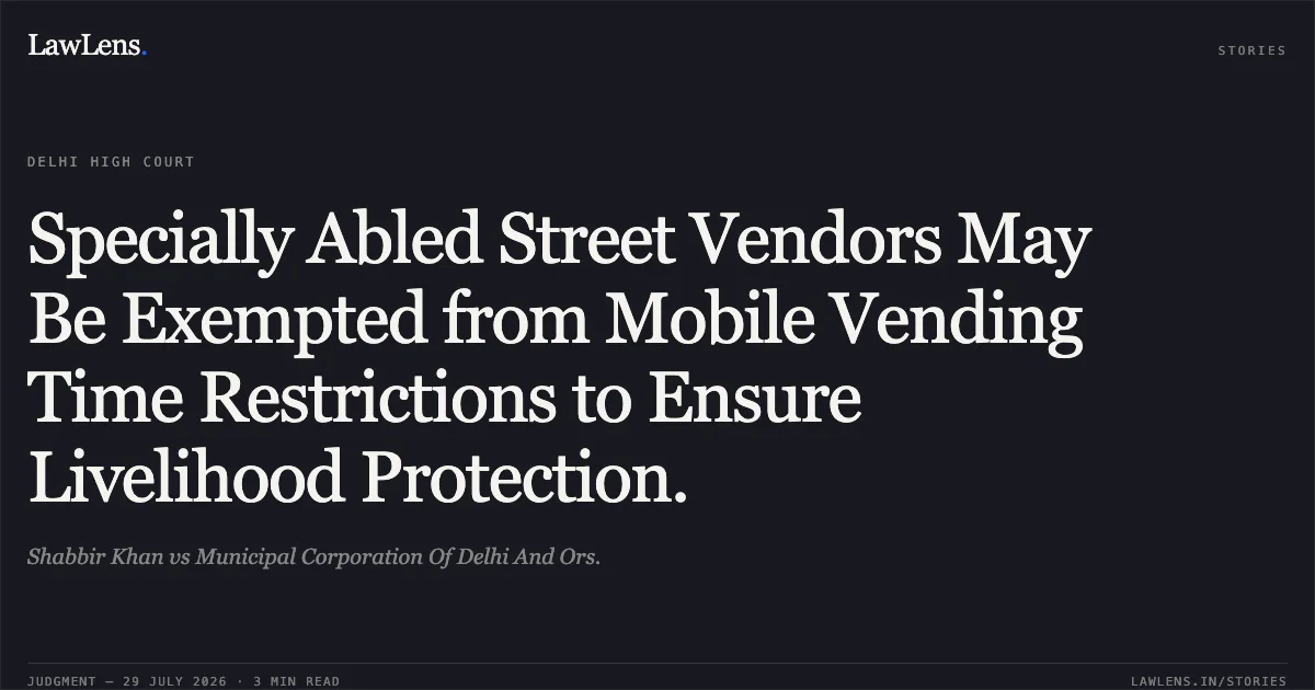Specially Abled Street Vendors May Be Exempted from Mobile Vending Time Restrictions to Ensure Livelihood Protection.. Shabbir Khan vs Municipal Corporation Of Delhi And Ors.. Delhi High Court. LawLens