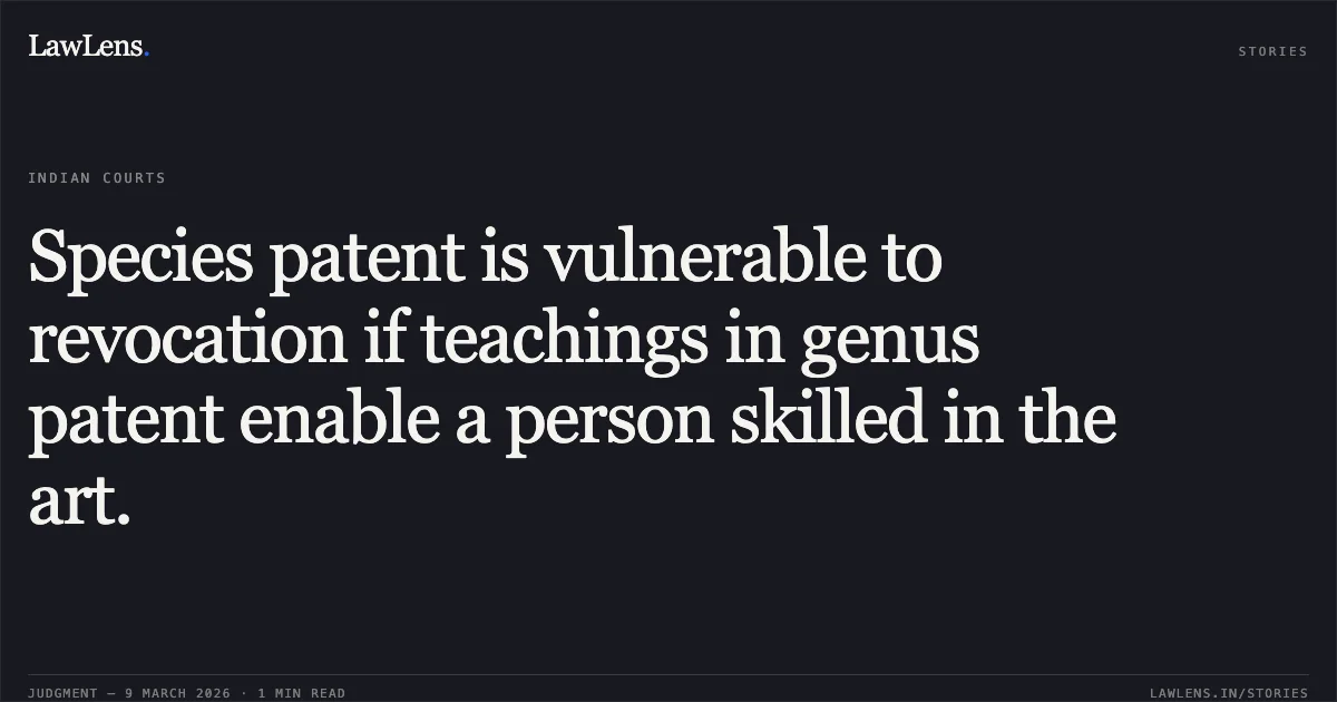 Species patent is vulnerable to revocation if teachings in genus patent enable a person skilled in the art.. Novo Nordisk A/S v. Dr. Reddys Laboratories Limited & Anr. [FAO(OS) (COMM) 204/2025]. Delhi High Court. LawLens