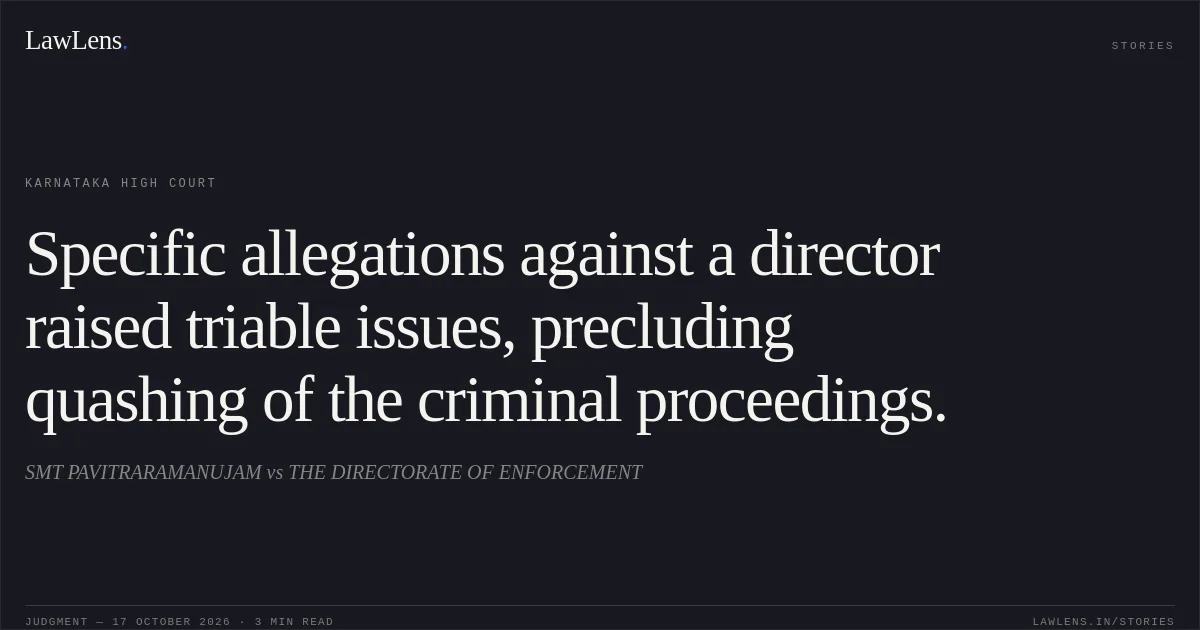 Specific allegations against a director raised triable issues, precluding quashing of the criminal proceedings.. SMT PAVITRARAMANUJAM vs THE DIRECTORATE OF ENFORCEMENT. Karnataka High Court. LawLens