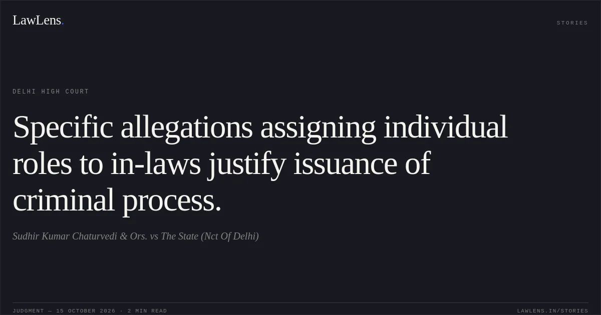 Specific allegations assigning individual roles to in-laws justify issuance of criminal process.. Sudhir Kumar Chaturvedi  & Ors. vs The State (Nct Of Delhi). Delhi High Court. LawLens