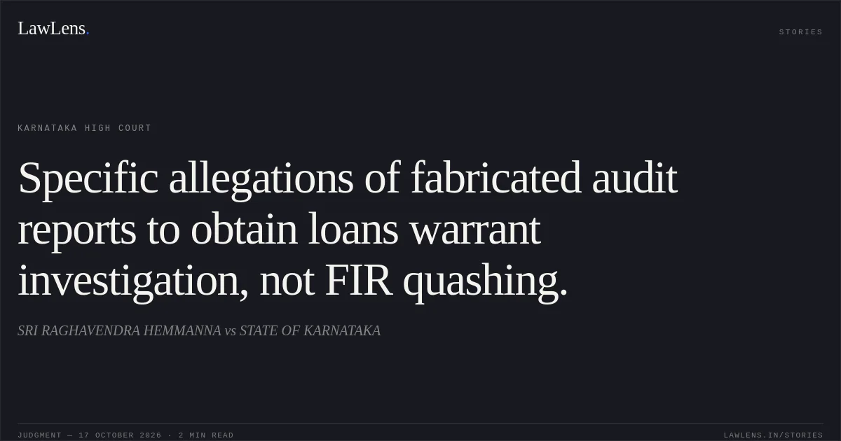 Specific allegations of fabricated audit reports to obtain loans warrant investigation, not FIR quashing.. SRI RAGHAVENDRA HEMMANNA vs STATE OF KARNATAKA. Karnataka High Court. LawLens