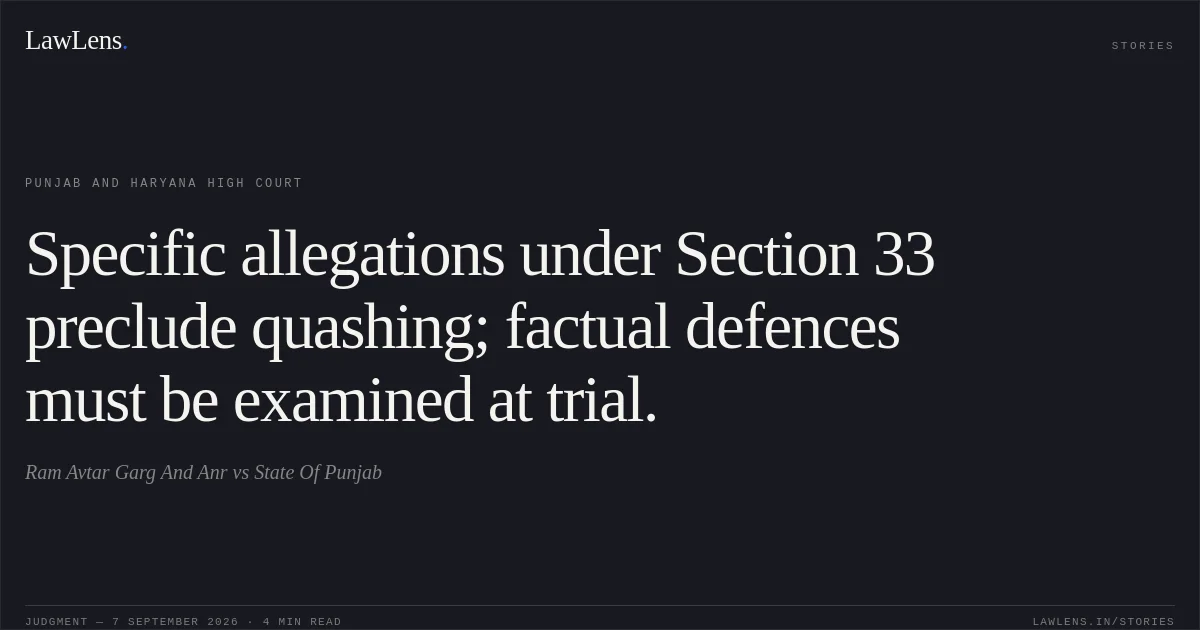 Specific allegations under Section 33 preclude quashing; factual defences must be examined at trial.. Ram Avtar Garg And Anr vs State Of Punjab. Punjab and Haryana High Court. LawLens