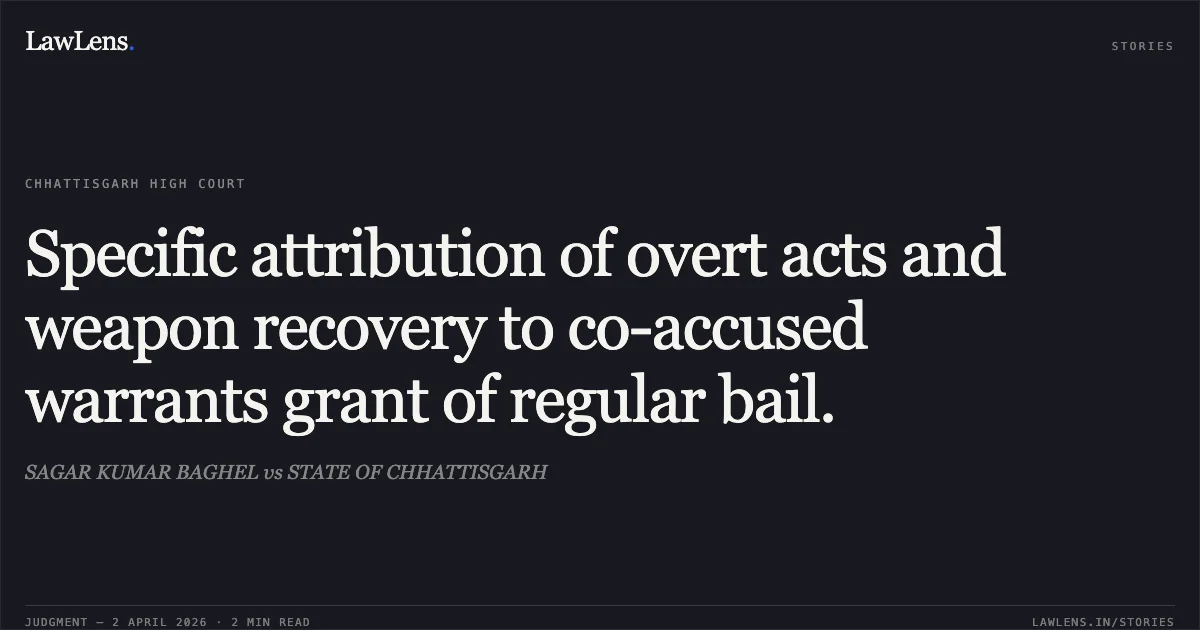 Specific attribution of overt acts and weapon recovery to co-accused warrants grant of regular bail.. SAGAR KUMAR BAGHEL vs STATE OF CHHATTISGARH. Chhattisgarh High Court. LawLens