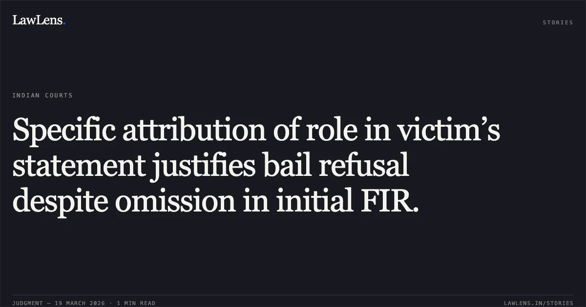 Specific attribution of role in victim’s statement justifies bail refusal despite omission in initial FIR.. VIJAY KUMAR GOND vs STATE OF CHHATTISGARH. Chhattisgarh High Court. LawLens