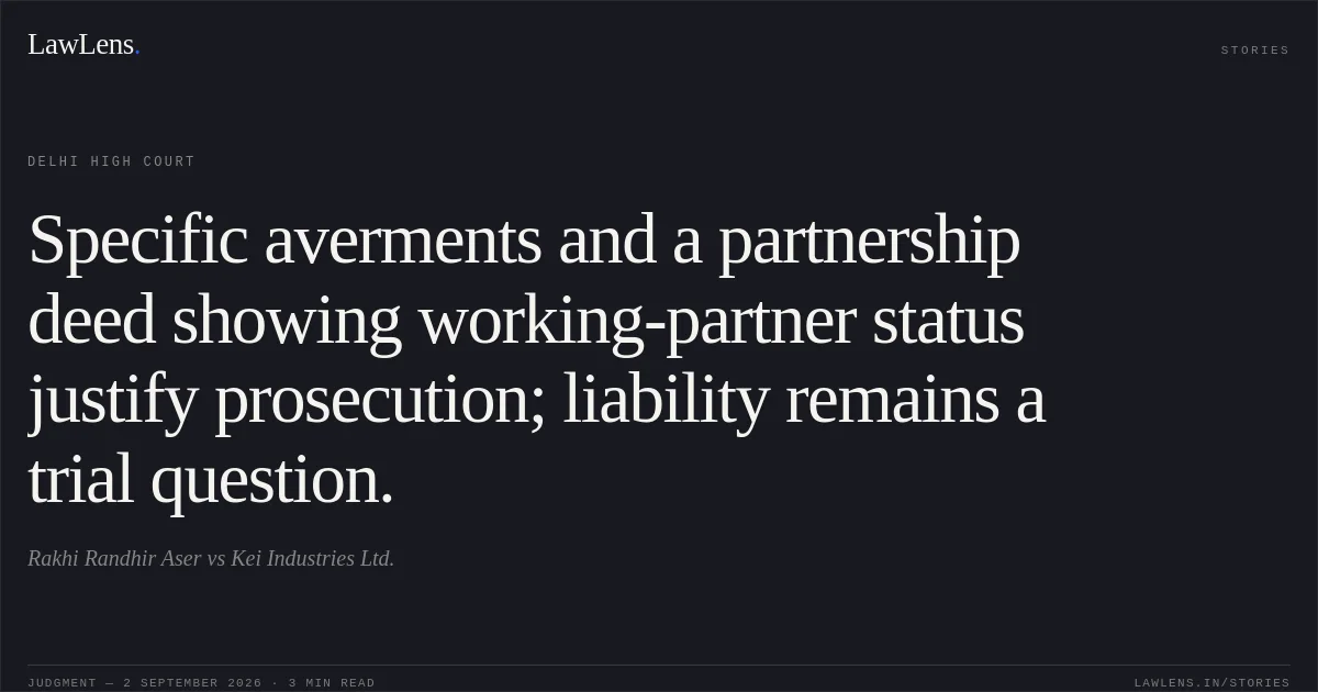 Specific averments and a partnership deed showing working-partner status justify prosecution; liability remains a trial question.. Rakhi Randhir Aser vs Kei Industries Ltd.. Delhi High Court. LawLens