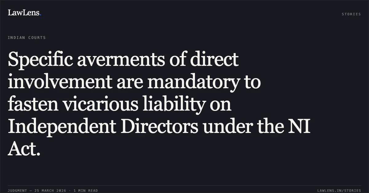 Specific averments of direct involvement are mandatory to fasten vicarious liability on Independent Directors under the NI Act.. Manish Goyal vs S P Realtors. Delhi High Court. LawLens