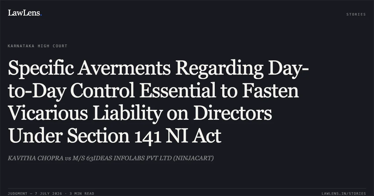 Specific Averments Regarding Day-to-Day Control Essential to Fasten Vicarious Liability on Directors Under Section 141 NI Act. KAVITHA CHOPRA vs M/S 63IDEAS INFOLABS PVT LTD (NINJACART). Karnataka High Court. LawLens