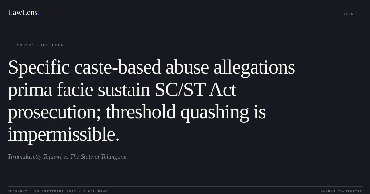 Specific caste-based abuse allegations prima facie sustain SC/ST Act prosecution; threshold quashing is impermissible.. Tirumalasetty Tejaswi vs The State of Telangana. Telangana High Court. LawLens