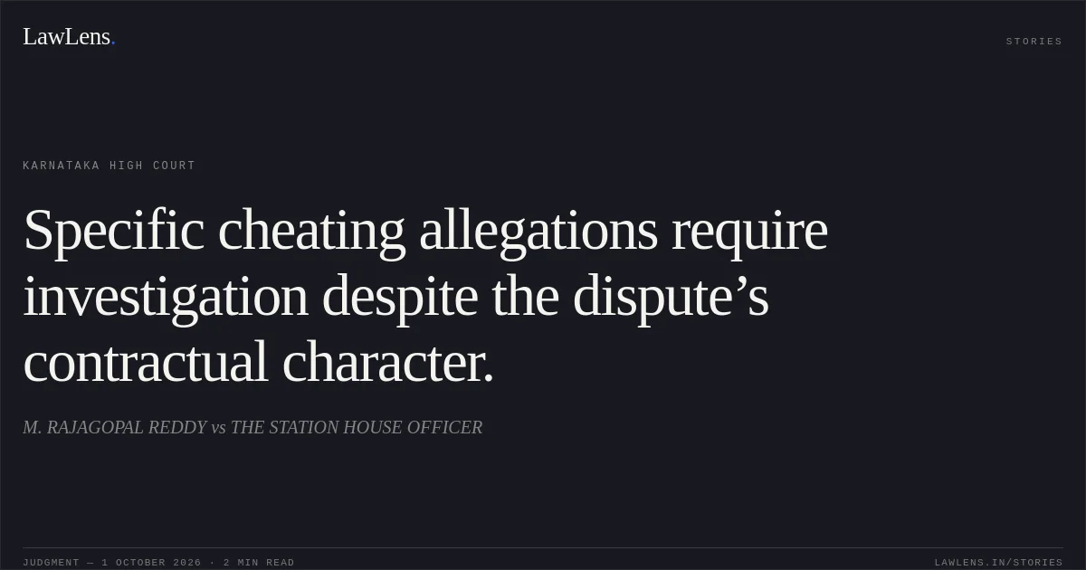 Specific cheating allegations require investigation despite the dispute’s contractual character.. M. RAJAGOPAL REDDY vs THE STATION HOUSE OFFICER. Karnataka High Court. LawLens