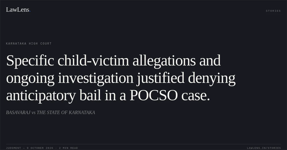 Specific child-victim allegations and ongoing investigation justified denying anticipatory bail in a POCSO case.. BASAVARAJ vs THE STATE OF KARNATAKA. Karnataka High Court. LawLens