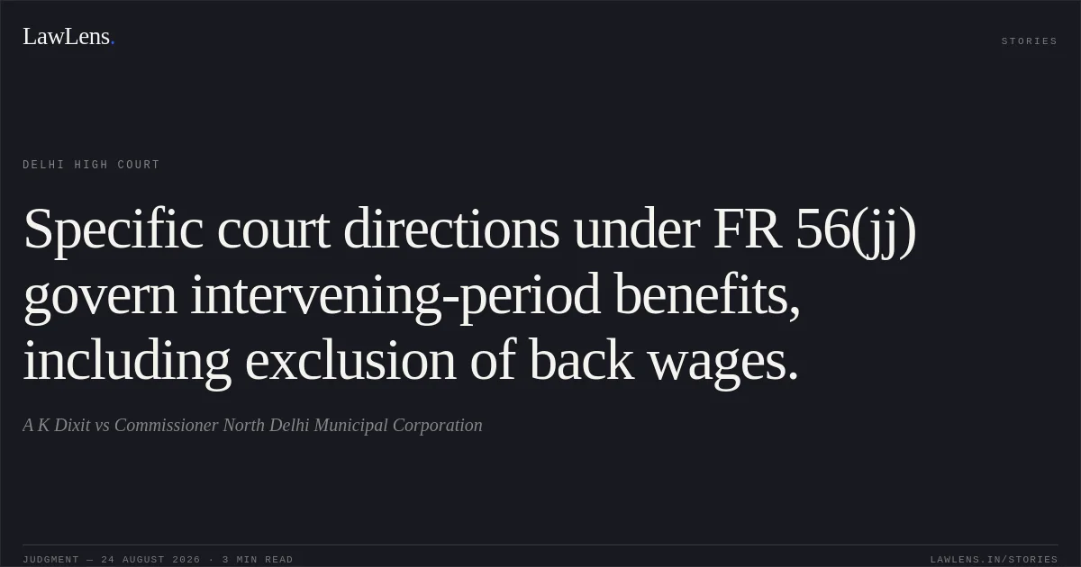 Specific court directions under FR 56(jj) govern intervening-period benefits, including exclusion of back wages.. A K Dixit vs Commissioner North Delhi Municipal Corporation. Delhi High Court. LawLens