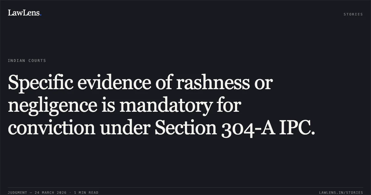 Specific evidence of rashness or negligence is mandatory for conviction under Section 304-A IPC.. State Of Chhattisgarh vs Hiralal. Chhattisgarh High Court. LawLens