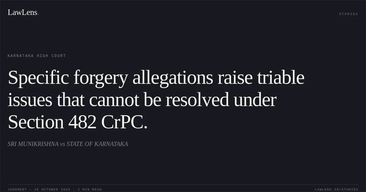 Specific forgery allegations raise triable issues that cannot be resolved under Section 482 CrPC.. SRI MUNIKRISHNA vs STATE OF KARNATAKA. Karnataka High Court. LawLens