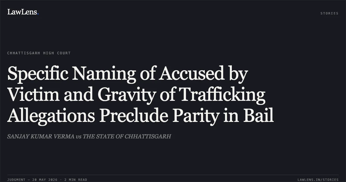 Specific Naming of Accused by Victim and Gravity of Trafficking Allegations Preclude Parity in Bail. SANJAY KUMAR VERMA vs THE STATE OF CHHATTISGARH. Chhattisgarh High Court. LawLens