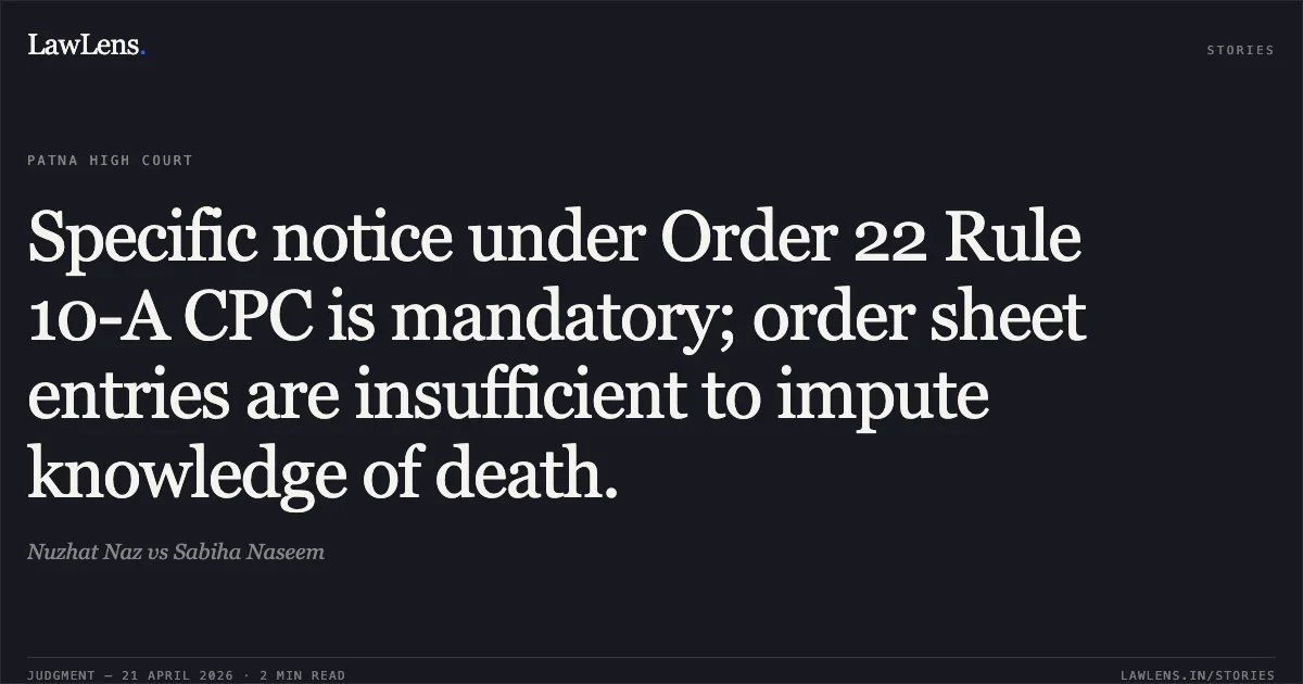 Specific notice under Order 22 Rule 10-A CPC is mandatory; order sheet entries are insufficient to impute knowledge of death.. Nuzhat Naz vs Sabiha Naseem. Patna High Court. LawLens