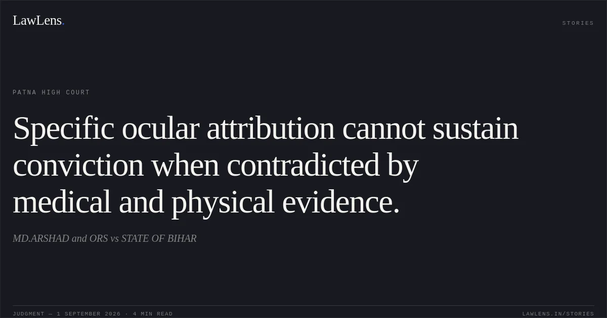 Specific ocular attribution cannot sustain conviction when contradicted by medical and physical evidence.. MD.ARSHAD and ORS vs STATE OF BIHAR. Patna High Court. LawLens