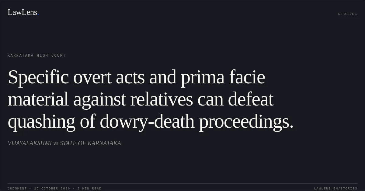 Specific overt acts and prima facie material against relatives can defeat quashing of dowry-death proceedings.. VIJAYALAKSHMI vs STATE OF KARNATAKA. Karnataka High Court. LawLens