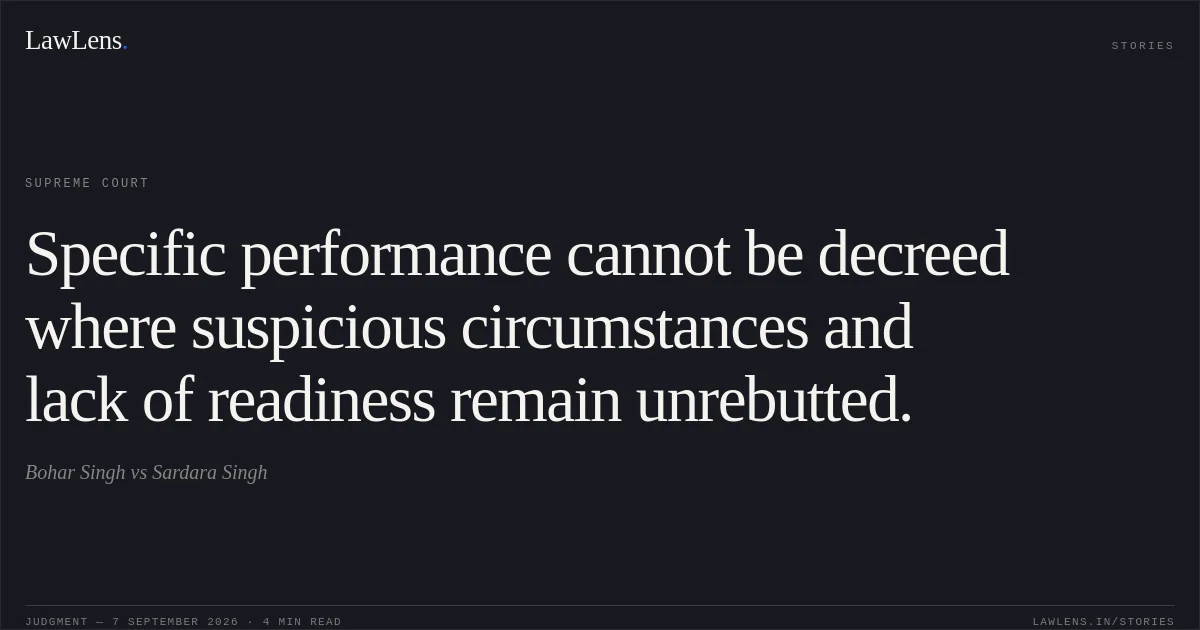 Specific performance cannot be decreed where suspicious circumstances and lack of readiness remain unrebutted.. Bohar Singh vs Sardara Singh. Supreme Court. LawLens