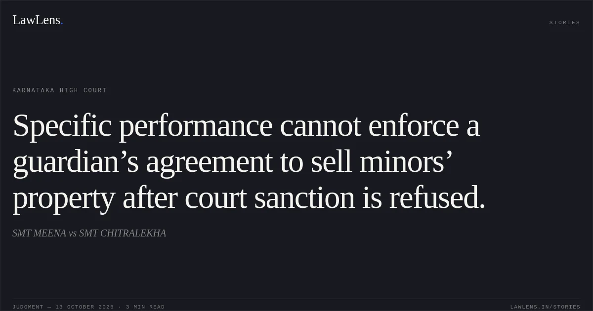 Specific performance cannot enforce a guardian’s agreement to sell minors’ property after court sanction is refused.. SMT MEENA vs SMT CHITRALEKHA. Karnataka High Court. LawLens