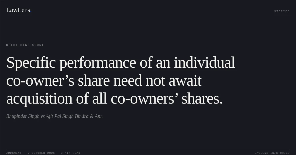 Specific performance of an individual co-owner’s share need not await acquisition of all co-owners’ shares.. Bhupinder Singh vs Ajit Pal Singh Bindra & Anr.. Delhi High Court. LawLens