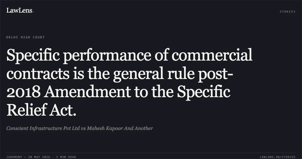 Specific performance of commercial contracts is the general rule post-2018 Amendment to the Specific Relief Act.. Conscient Infrastructure Pvt Ltd vs Mahesh Kapoor And Another. Delhi High Court. LawLens
