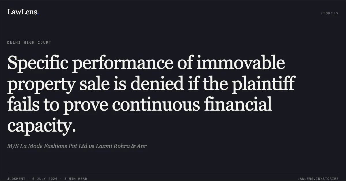 Specific performance of immovable property sale is denied if the plaintiff fails to prove continuous financial capacity.. M/S La Mode Fashions Pvt Ltd vs Laxmi Rohra & Anr. Delhi High Court. LawLens