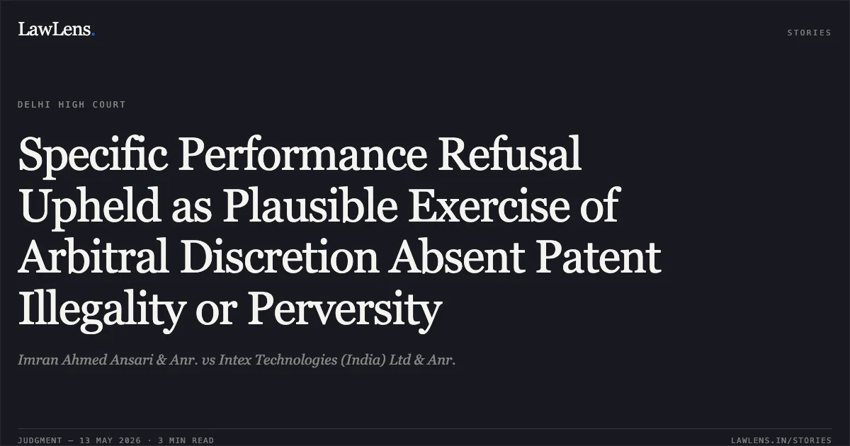 Specific Performance Refusal Upheld as Plausible Exercise of Arbitral Discretion Absent Patent Illegality or Perversity. Imran Ahmed Ansari & Anr. vs Intex Technologies (India) Ltd & Anr.. Delhi High Court. LawLens