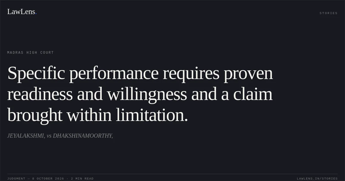 Specific performance requires proven readiness and willingness and a claim brought within limitation.. JEYALAKSHMI, vs DHAKSHINAMOORTHY,. Madras High Court. LawLens