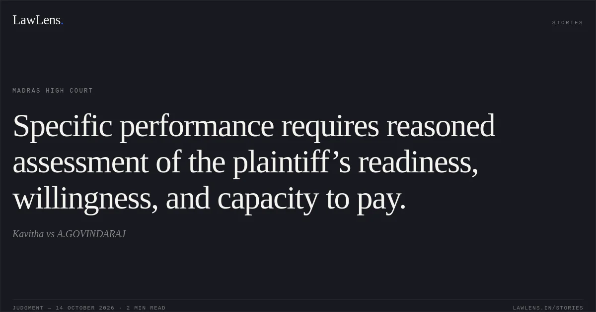 Specific performance requires reasoned assessment of the plaintiff’s readiness, willingness, and capacity to pay.. Kavitha vs A.GOVINDARAJ. Madras High Court. LawLens