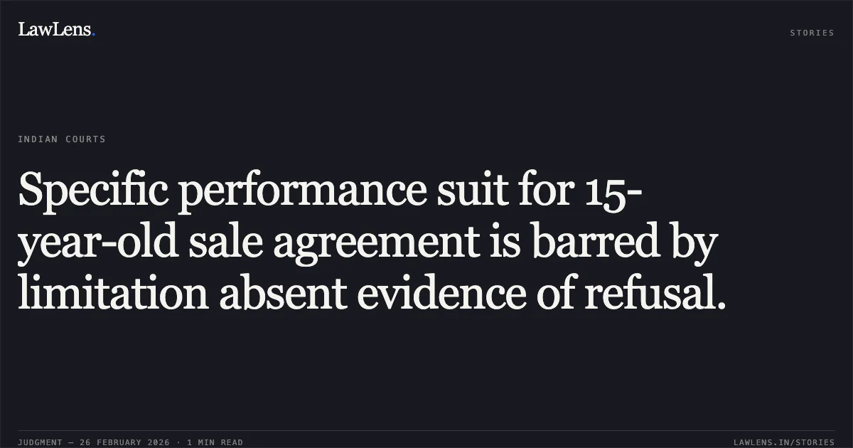 Specific performance suit for 15-year-old sale agreement is barred by limitation absent evidence of refusal.. Amrutlal Mangaldas Patel v. LHS of Decd. Patel Rambhai Atmaram & Ors. [R/First Appeal No. 2416 of 2025; 2026:GUJHC:657]. Gujarat High Court. LawLens