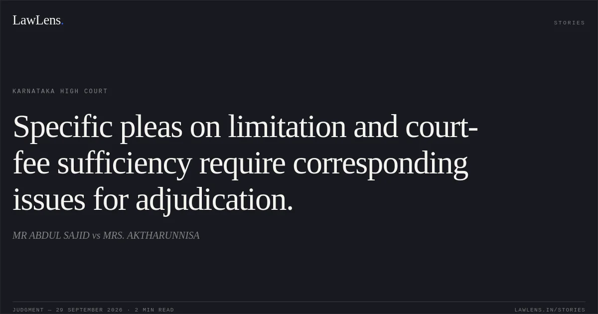 Specific pleas on limitation and court-fee sufficiency require corresponding issues for adjudication.. MR ABDUL SAJID vs MRS. AKTHARUNNISA. Karnataka High Court. LawLens