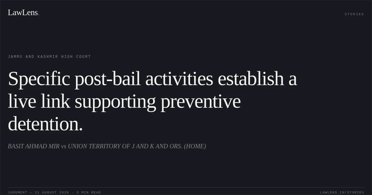Specific post-bail activities establish a live link supporting preventive detention.. BASIT AHMAD MIR vs UNION TERRITORY OF J AND K AND ORS. (HOME). Jammu and Kashmir High Court. LawLens