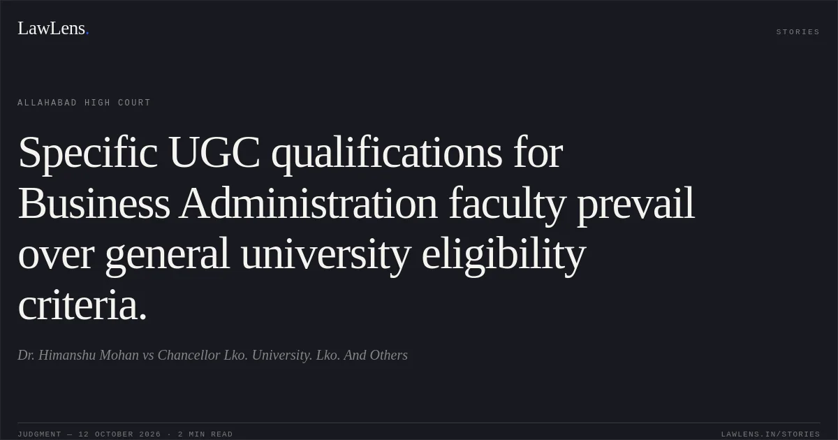 Specific UGC qualifications for Business Administration faculty prevail over general university eligibility criteria.. Dr. Himanshu Mohan vs Chancellor Lko. University. Lko. And Others. Allahabad High Court. LawLens