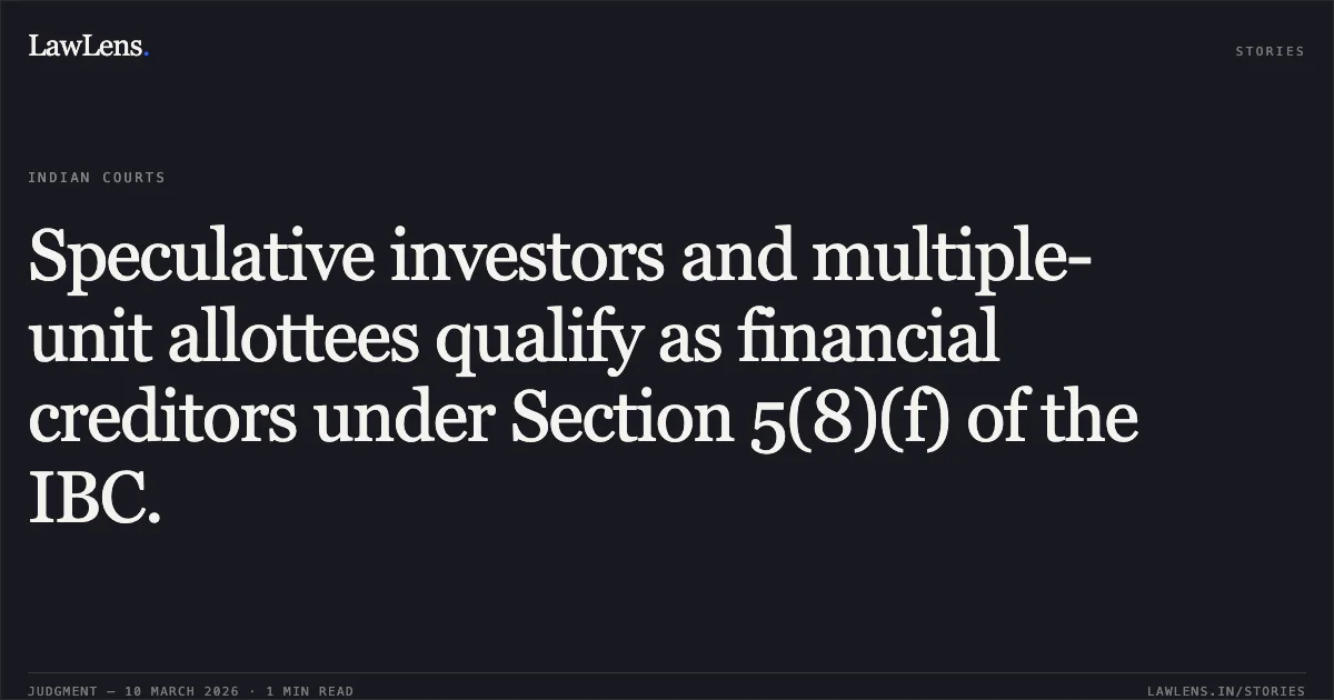Speculative investors and multiple-unit allottees qualify as financial creditors under Section 5(8)(f) of the IBC.. Tejinder Pal Setia v. Arvind Kumar & Ors. [Company Appeal (AT) (Insolvency) No. 1330 of 2025]. NCLAT. LawLens