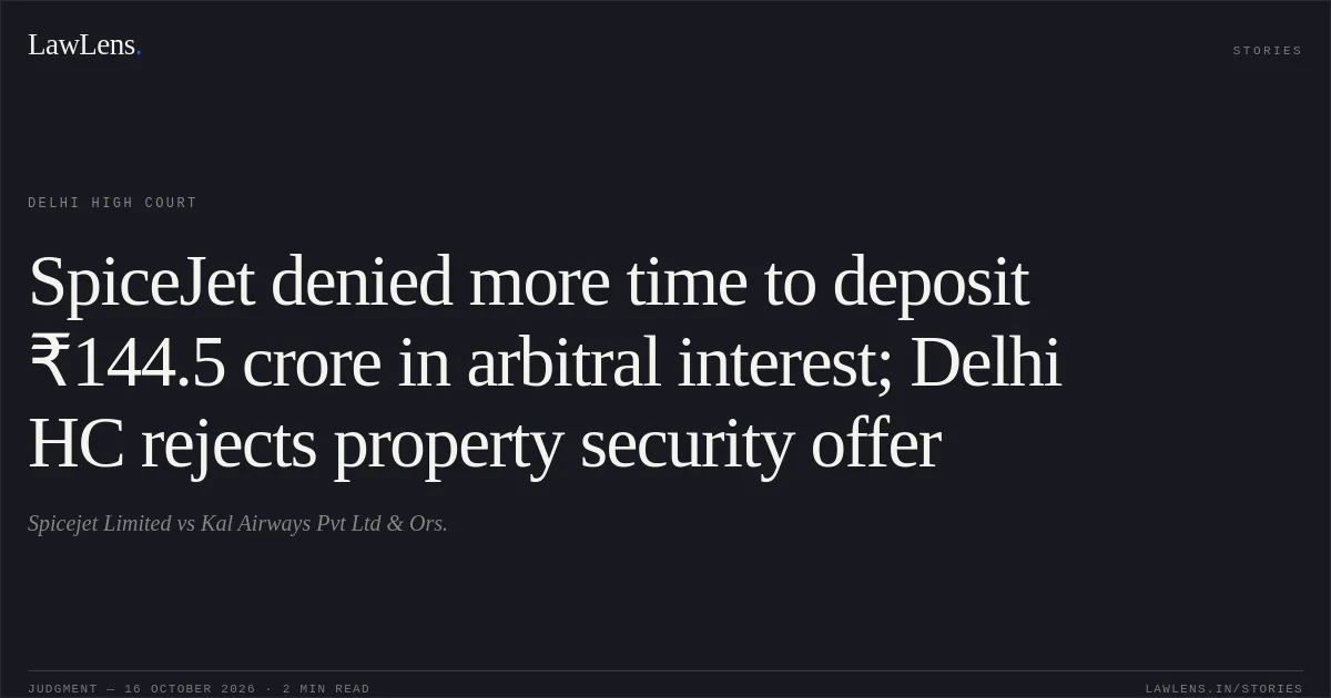 SpiceJet denied more time to deposit ₹144.5 crore in arbitral interest; Delhi HC rejects property security offer. Spicejet Limited vs Kal Airways Pvt Ltd  & Ors.. Delhi High Court. LawLens