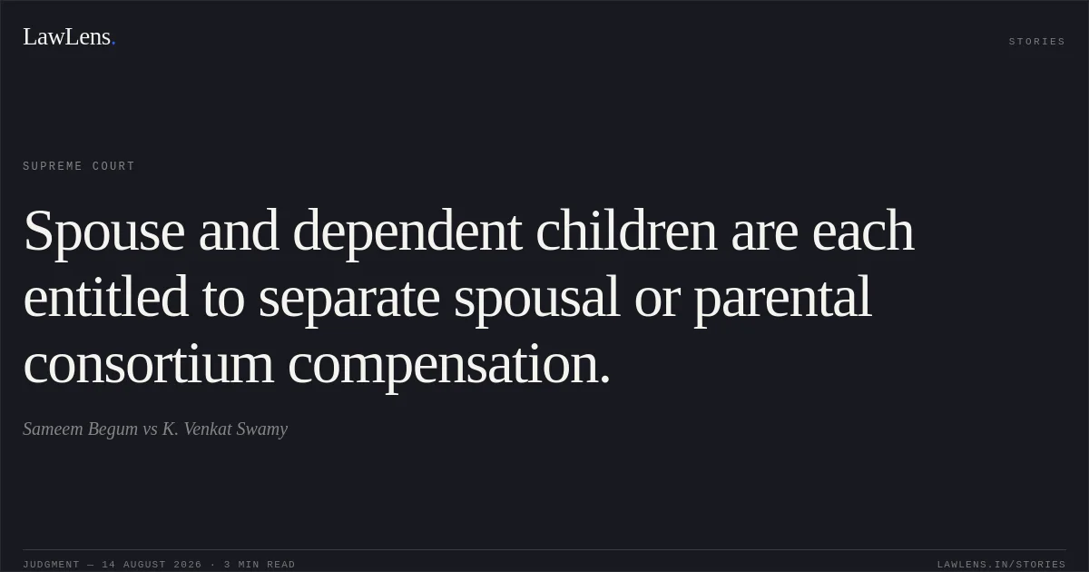 Spouse and dependent children are each entitled to separate spousal or parental consortium compensation.. Sameem Begum vs K. Venkat Swamy. Supreme Court. LawLens
