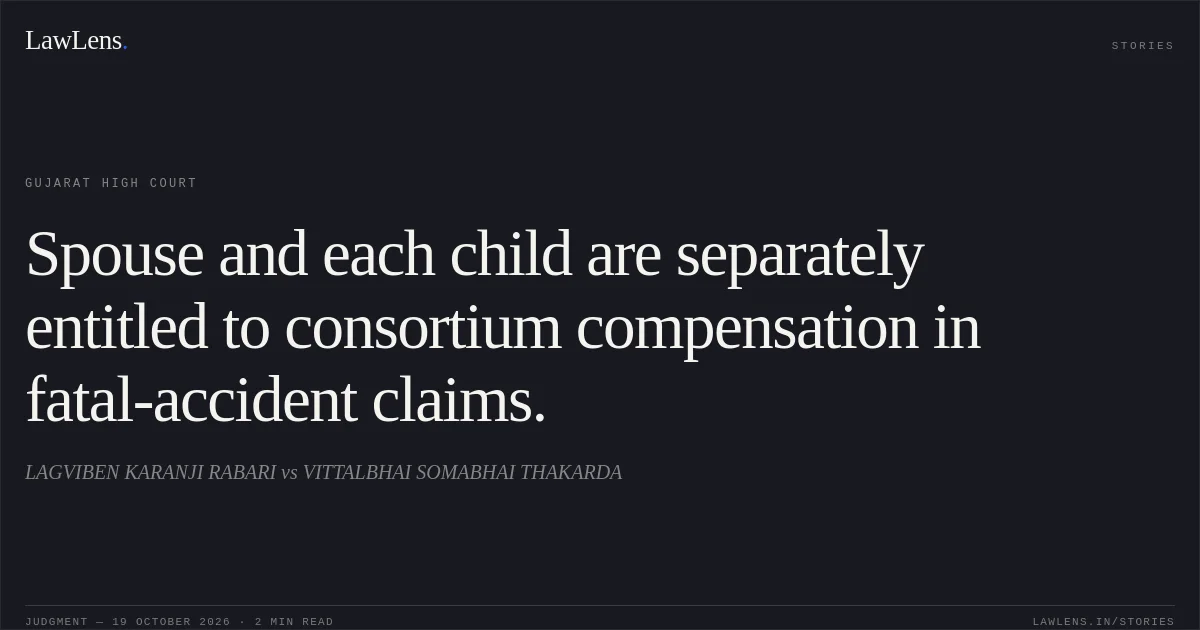 Spouse and each child are separately entitled to consortium compensation in fatal-accident claims.. LAGVIBEN KARANJI RABARI vs VITTALBHAI SOMABHAI THAKARDA. Gujarat High Court. LawLens